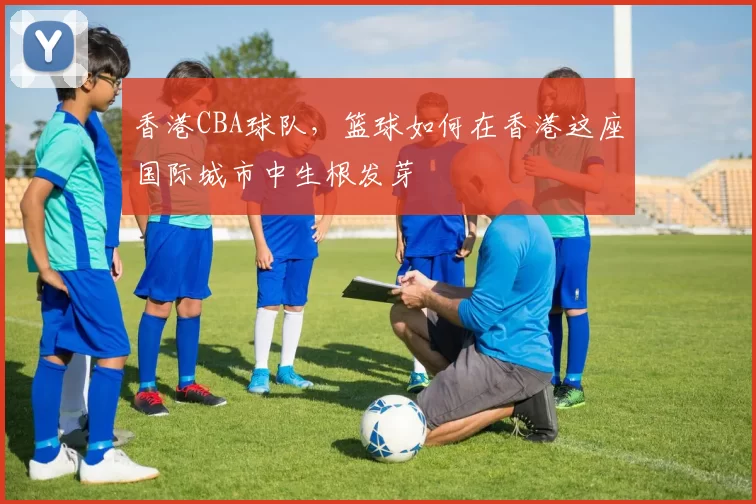 香港CBA球队，篮球如何在香港这座国际城市中生根发芽