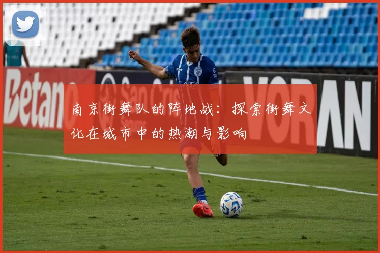 南京街舞队的阵地战：探索街舞文化在城市中的热潮与影响