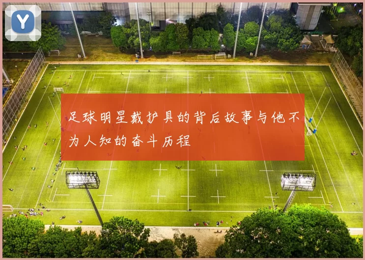 足球明星戴护具的背后故事与他不为人知的奋斗历程