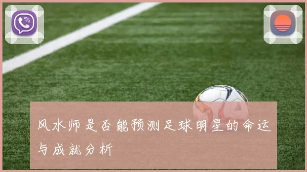 风水师是否能预测足球明星的命运与成就分析