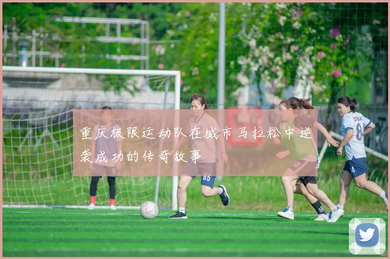 重庆极限运动队在城市马拉松中逆袭成功的传奇故事