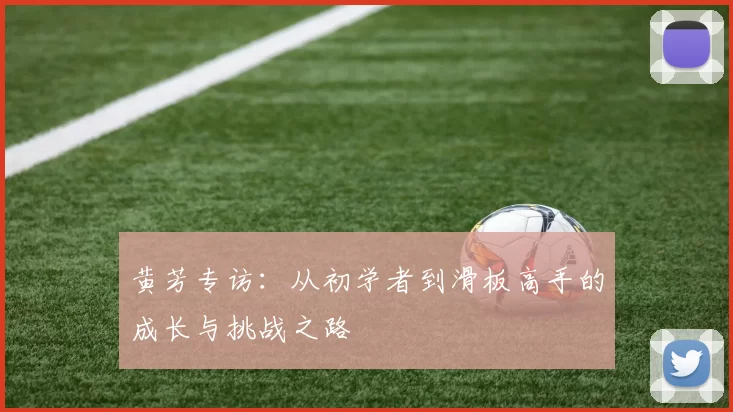 黄芳专访：从初学者到滑板高手的成长与挑战之路