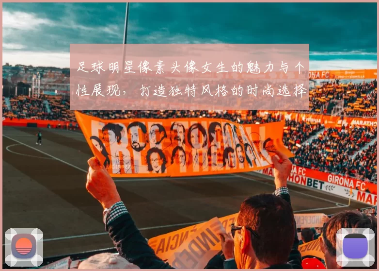 足球明星像素头像女生的魅力与个性展现，打造独特风格的时尚选择