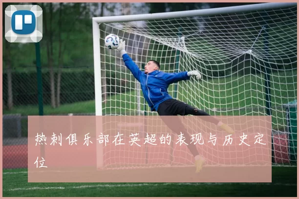 热刺俱乐部在英超的表现与历史定位