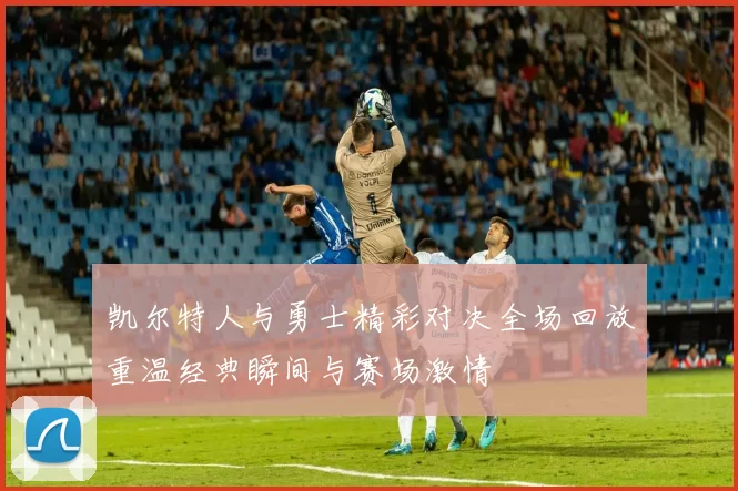 凯尔特人与勇士精彩对决全场回放重温经典瞬间与赛场激情